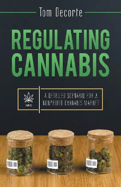 Regulating Cannabis: A Detailed Scenario for a Nonprofit Cannabis Market by Decorte, Tom