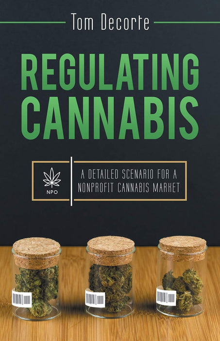 Regulating Cannabis: A Detailed Scenario for a Nonprofit Cannabis Market  by Decorte, Tom