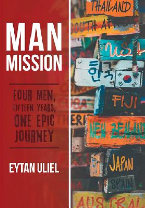 Man Mission: Four Men, Fifteen Years, One Epic Journey by Eytan Uliel