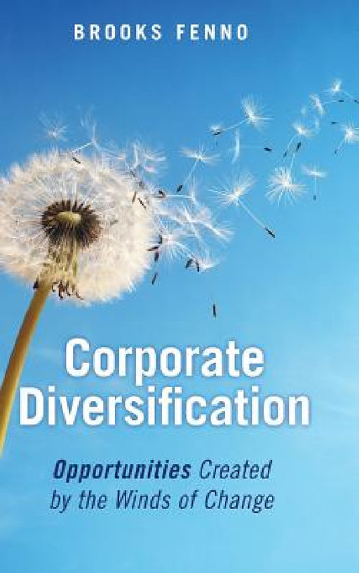 Corporate Diversification: Opportunities Created by the Winds of Change by Brooks Fenno