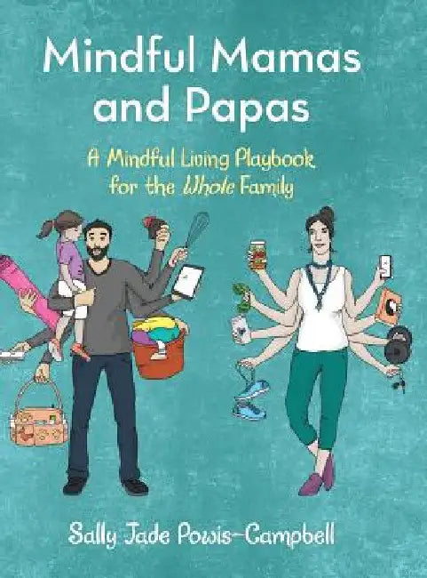 Mindful Mamas and Papas: A Mindful Living Playbook for the Whole Family by Sally Jade Powis-Campbell