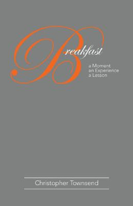 Breakfast: A Moment an Experience a Lesson by Christopher Townsend