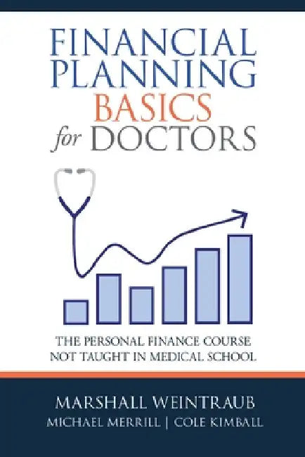 Financial Planning Basics for Doctors: The Personal Finance Course Not Taught in Medical School by Marshall Weintraub