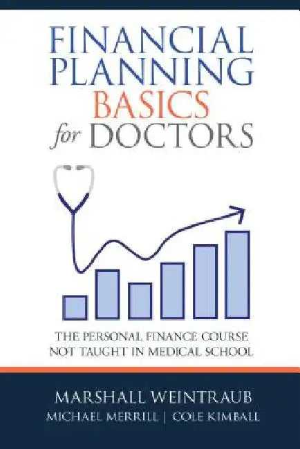 Financial Planning Basics for Doctors: The Personal Finance Course Not Taught in Medical School by Marshall Weintraub