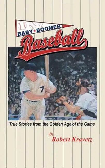 Baby Boomer Baseball: True Stories from the Golden Age of the Game by Robert Kravetz