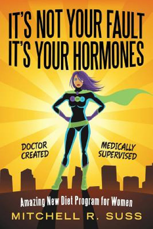It's Not Your Fault It's Your Hormones: Amazing New Diet Program for Women by Mitchell R. Suss