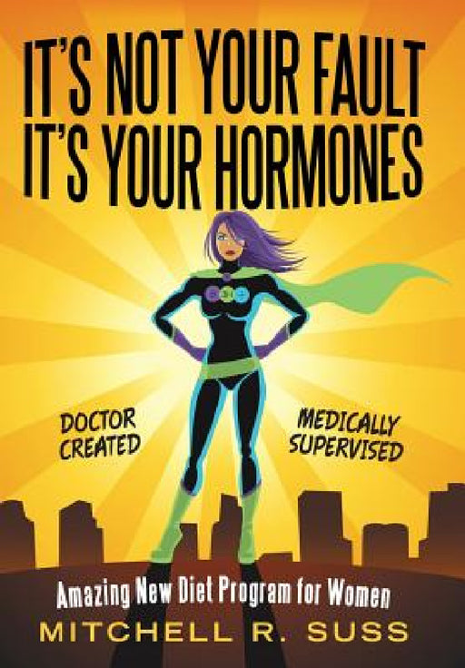 It's Not Your Fault It's Your Hormones: Amazing New Diet Program for Women by Mitchell R. Suss