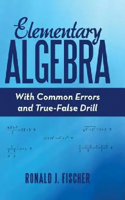 Elementary Algebra: With Common Errors and True-False Drill by Ronald J. Fischer