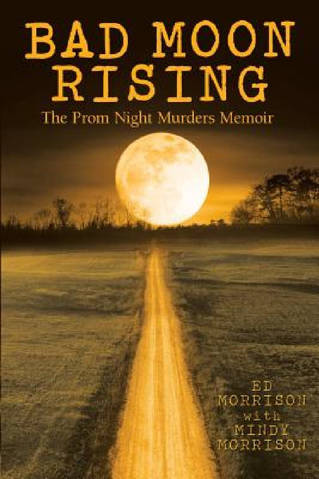 Bad Moon Rising: The Prom Night Murders Memoir by Ed Morrison, Mindy Morrison