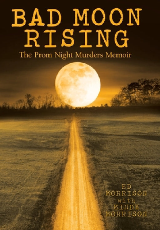 Bad Moon Rising: The Prom Night Murders Memoir by Ed Morrison, Mindy Morrison