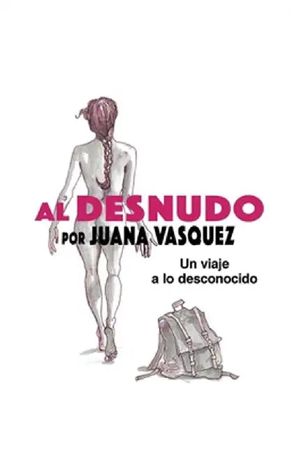 Al Desnudo: Un Viaje a Lo Desconocido by Juana Vasquez