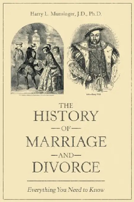 The History of Marriage and Divorce: Everything You Need to Know by Harry L. Munsinger J. D.