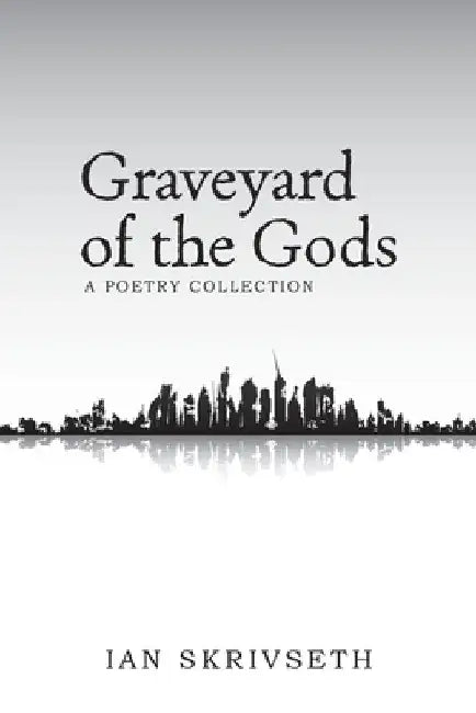 Graveyard of the Gods: A Poetry Collection by Ian Skrivseth