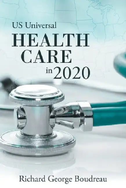 Us Universal Health Care in 2020 by Richard George Boudreau