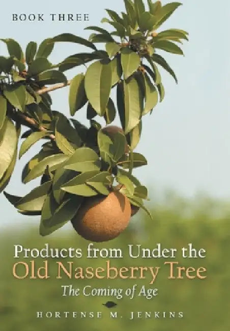 Book Three Products from Under the Old Naseberry Tree: The Coming of Age by Hortense M. Jenkins