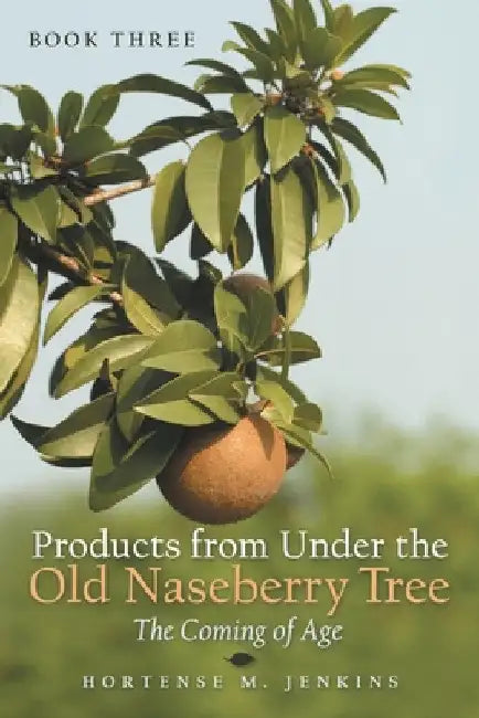 Book Three Products from Under the Old Naseberry Tree: The Coming of Age by Hortense M. Jenkins