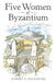 Five Women of Byzantium by Robert E. Englekirk