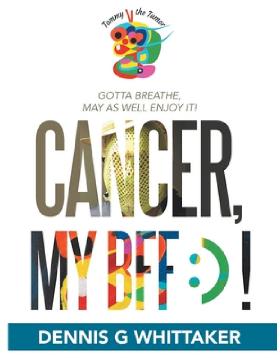 Cancer, My Bff: ) ! by Dennis G. Whittaker