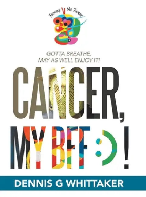 Cancer, My Bff: ) ! by Dennis G. Whittaker