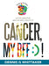 Cancer, My Bff: ) ! by Dennis G. Whittaker