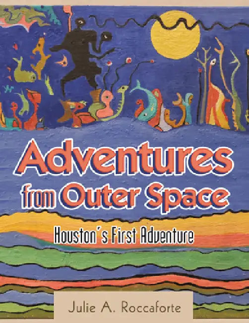 Adventures from Outer Space: Houston's First Adventure by Julie a Roccaforte