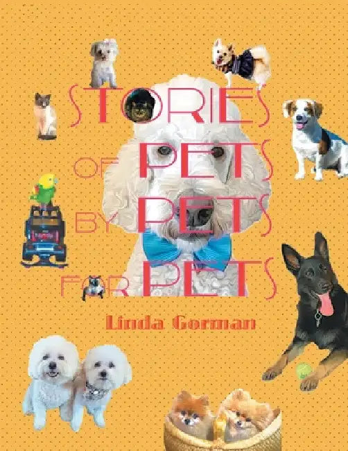 Stories of Pets by Pets for Pets by Linda Gorman
