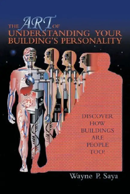 The Art of Understanding Your Building's Personality: Discover How Buildings Are People Too! by Wayne P. Saya