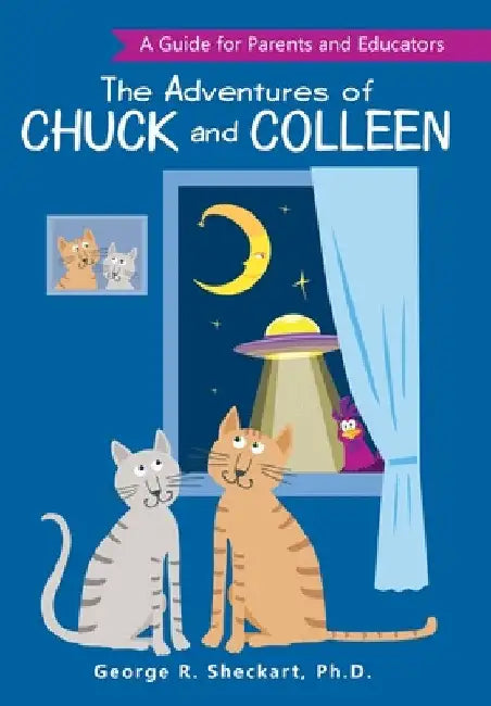 The Adventures of Chuck and Colleen: A Guide for Parents and Educators by George R. Sheckart