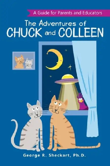 The Adventures of Chuck and Colleen: A Guide for Parents and Educators by George R. Sheckart
