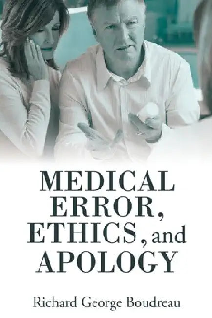 Medical Error, Ethics, and Apology by Richard George Boudreau