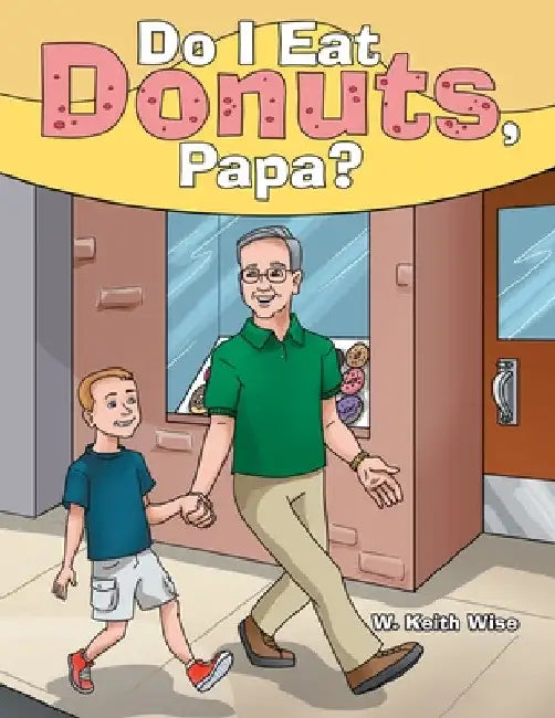 Do I Eat Donuts, Papa? by W. Keith Wise