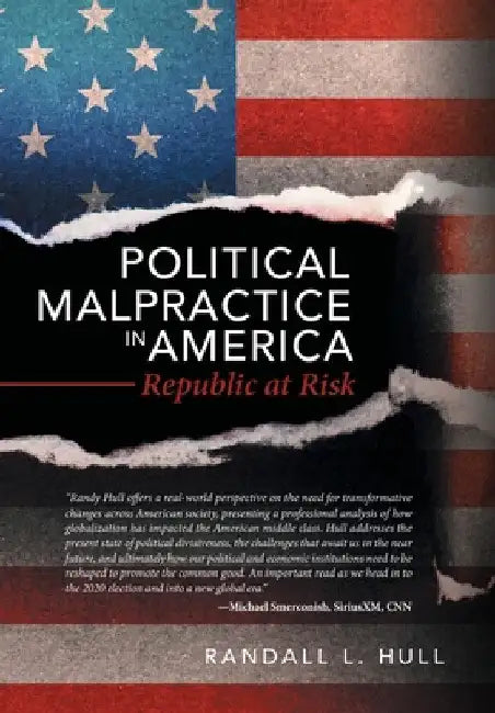 Political Malpractice in America: Republic at Risk by Randall L. Hull