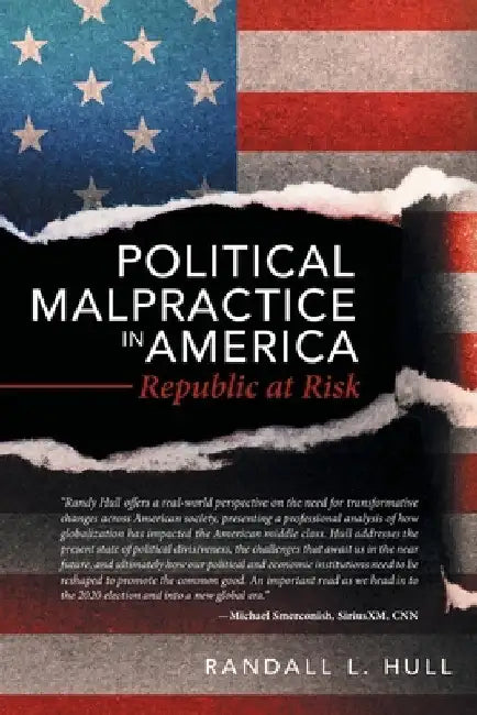 Political Malpractice in America: Republic at Risk by Randall L. Hull