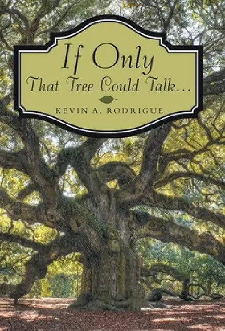 If Only That Tree Could Talk ... by Kevin A. Rodrigue
