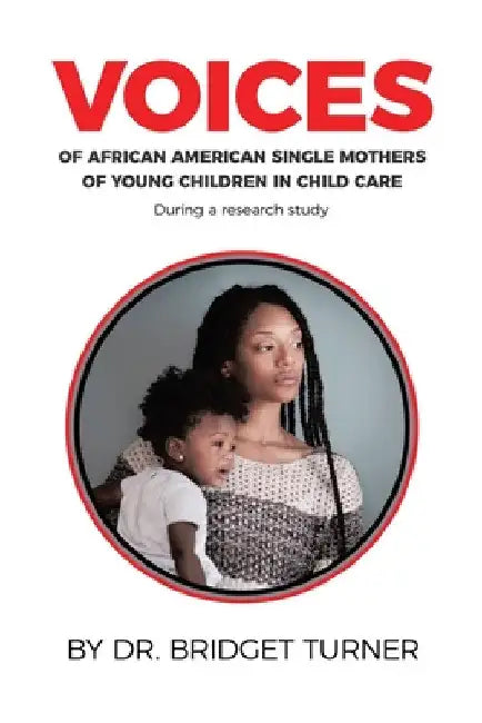 Voices of African American Single Mothers of Young Children in Child Care by Bridget Turner
