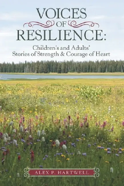 Voices of Resilience: Children's and Adults' Stories of Strength & Courage of Heart by Alex P. Hartwell