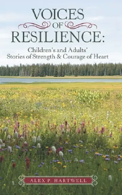 Voices of Resilience: Children's and Adults' Stories of Strength & Courage of Heart by Alex P. Hartwell
