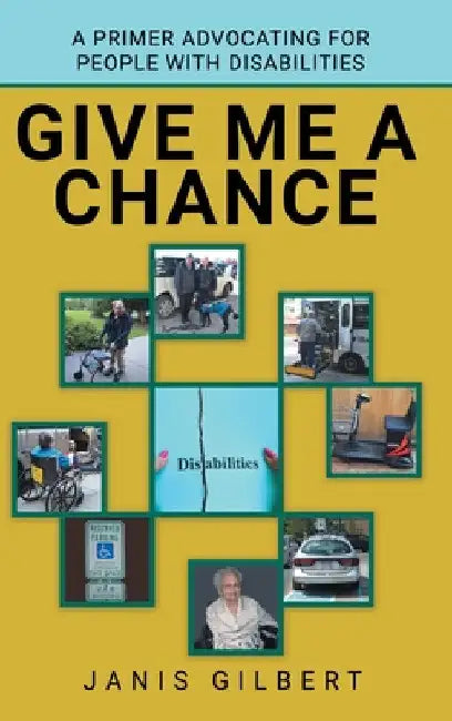 Give Me a Chance: A Primer Advocating for People with Disabilities by Janis Gilbert