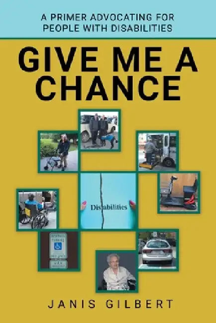 Give Me a Chance: A Primer Advocating for People with Disabilities by Janis Gilbert