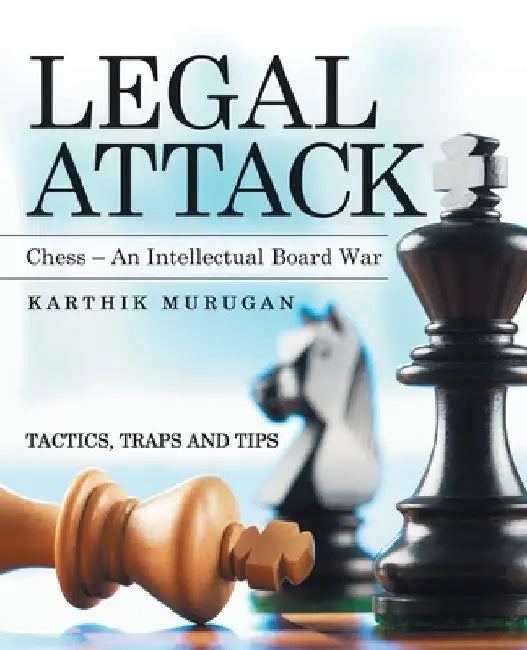 Legal Attack: Chess - an Intellectual Board War by Karthik Murugan