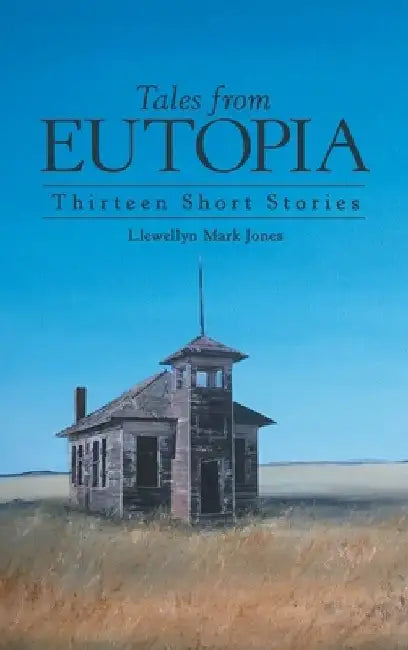 Tales from Eutopia: Thirteen Short Stories by Llewellyn Mark Jones