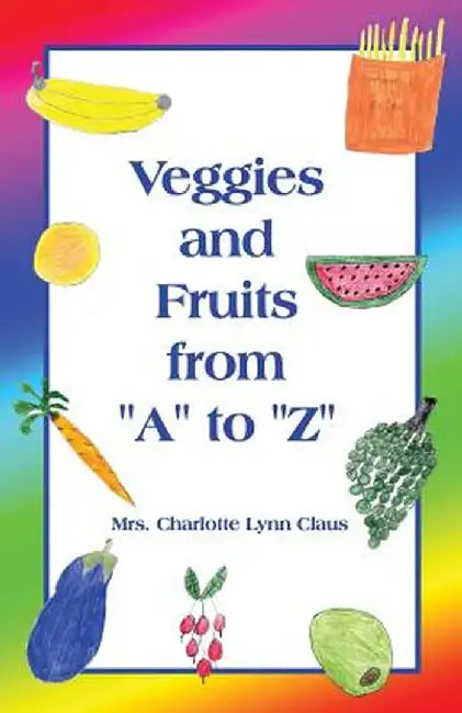 Veggies and Fruits from A to Z by Charlotte Claus