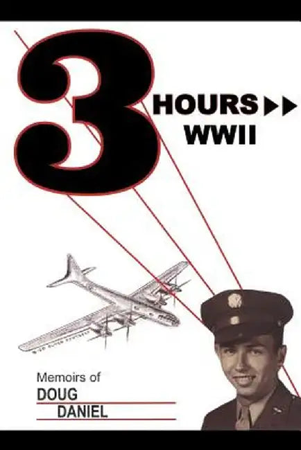 Three Hours WWII: Memoirs of Doug Daniel by Doug Daniel