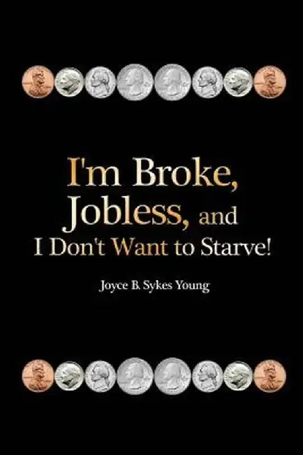 I'm Broke, Jobless, and I Don't Want to Starve! by Joyce B. Sykes Young