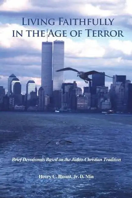 Living Faithfully in the Age of Terror: Brief Devotionals Based on the Judeo-Christian Tradition by Jr. D. Min Henry C. Blount