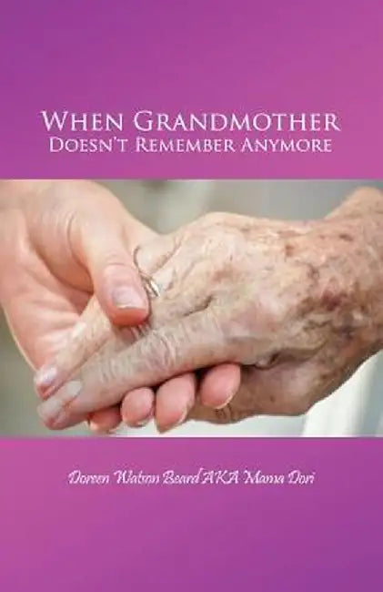 When Grandmother Doesn't Remember Anymore by Doreen Watson Beard Aka Mama Dori