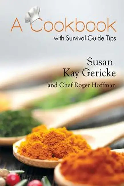A Cookbook with Survival Guide Tips by Susan Kay Gericke