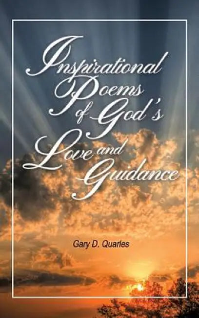 Inspirational Poems of God's Love and Guidance by Gary D. Quarles