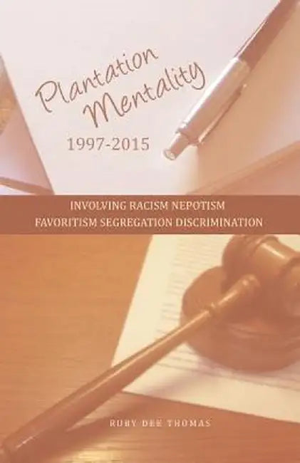 Plantation Mentality 1997-2015: Involving Racism Nepotism Favoritism Segregation Discrimination by Ruby Dee Thomas