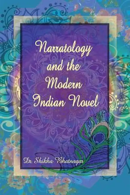 Narratology and the Modern Indian Novel by Shikha Bhatnagar